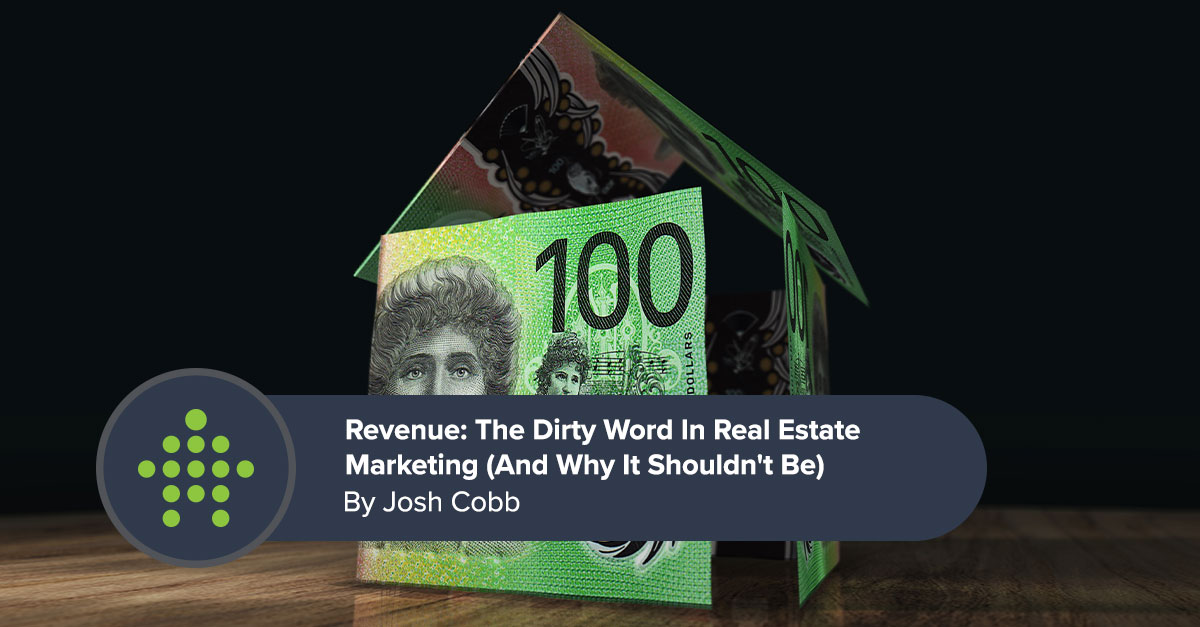 Revenue: The Dirty Word In Real Estate Marketing (And Why It Shouldn't Be)
